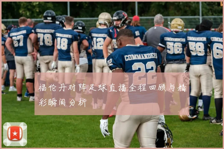 福伦丹对阵足球直播全程回顾与精彩瞬间分析